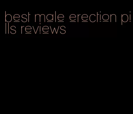 best male erection pills reviews