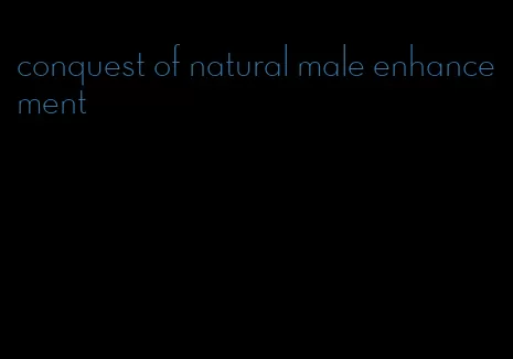 conquest of natural male enhancement