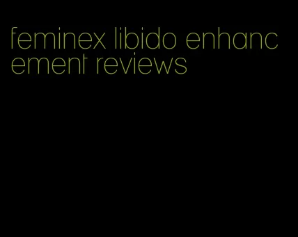 feminex libido enhancement reviews