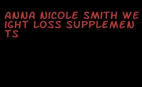 anna Nicole smith weight loss supplements