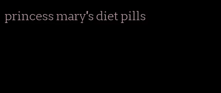 princess mary's diet pills