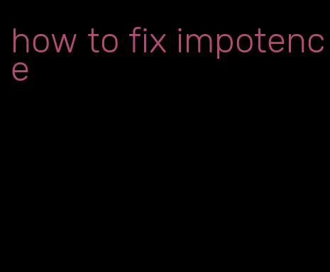 how to fix impotence