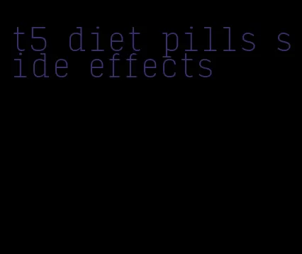 t5 diet pills side effects