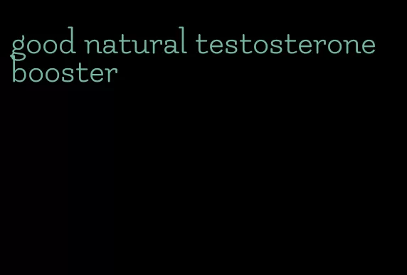 good natural testosterone booster