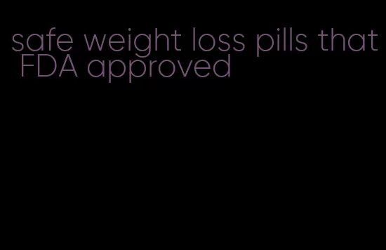 safe weight loss pills that FDA approved