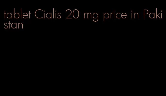 tablet Cialis 20 mg price in Pakistan