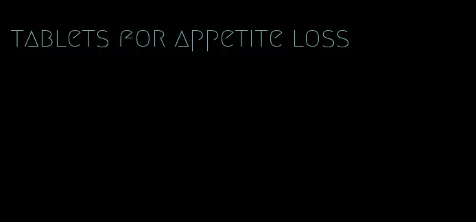 tablets for appetite loss