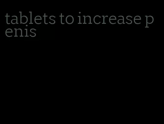 tablets to increase penis