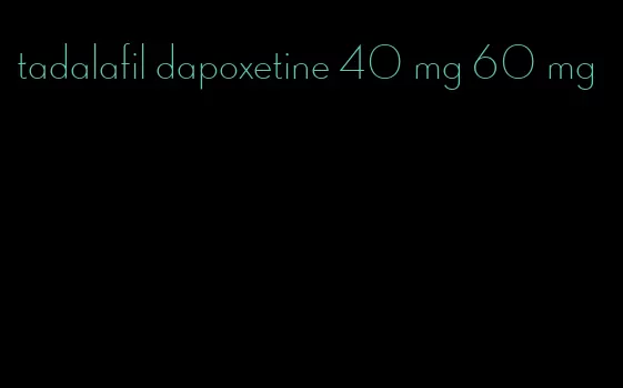 tadalafil dapoxetine 40 mg 60 mg