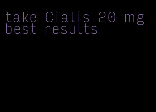 take Cialis 20 mg best results