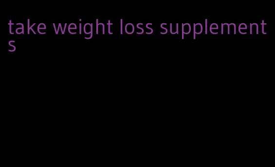 take weight loss supplements