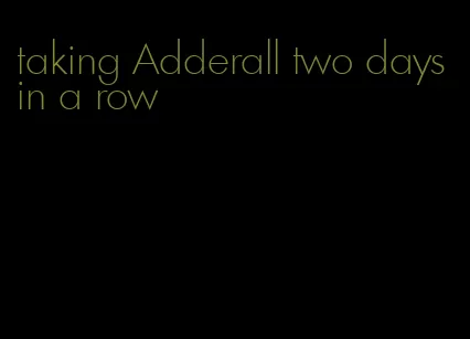 taking Adderall two days in a row