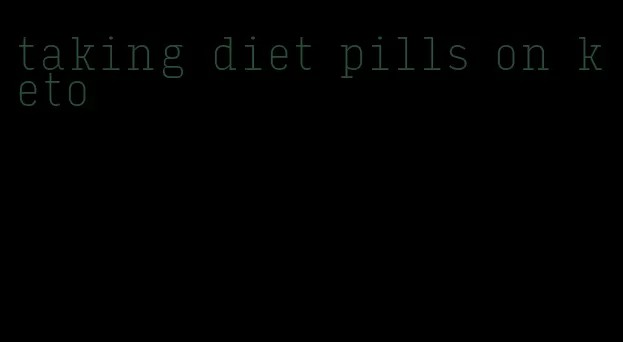 taking diet pills on keto