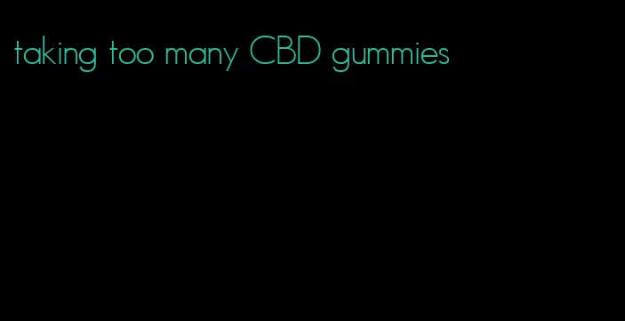 taking too many CBD gummies