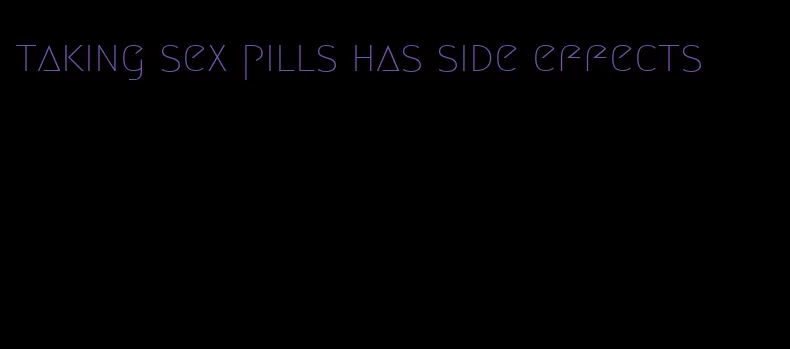 taking sex pills has side effects