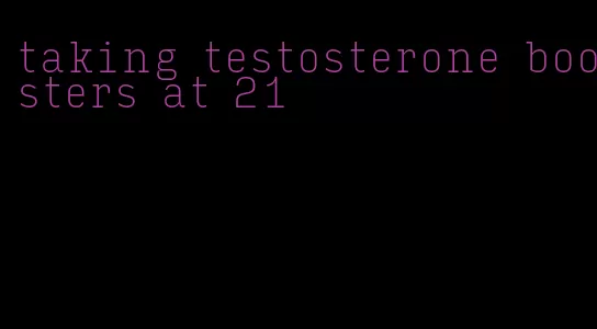 taking testosterone boosters at 21