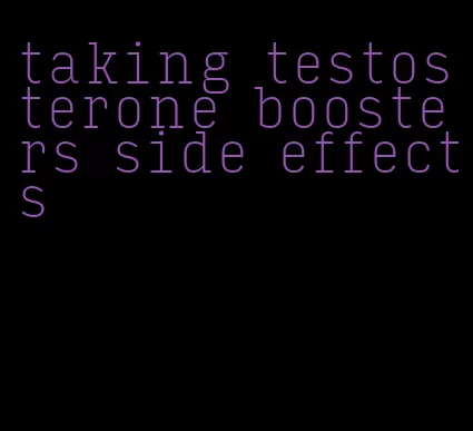 taking testosterone boosters side effects