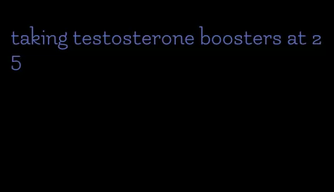 taking testosterone boosters at 25