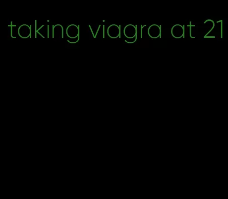 taking viagra at 21