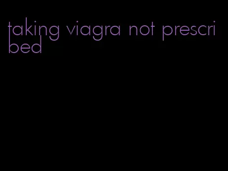 taking viagra not prescribed