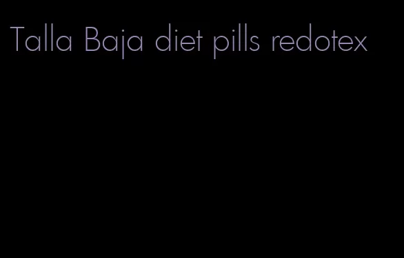 Talla Baja diet pills redotex