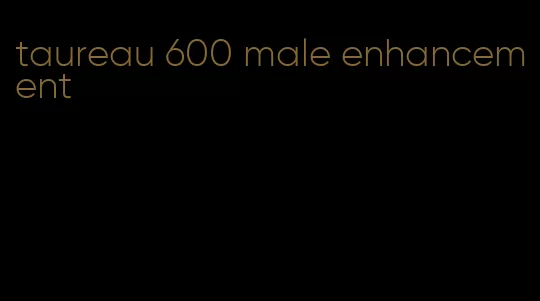 taureau 600 male enhancement