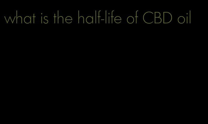 what is the half-life of CBD oil