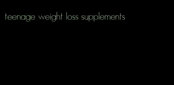 teenage weight loss supplements