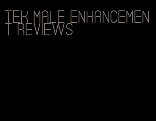 tek male enhancement reviews