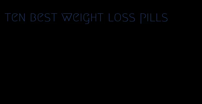 ten best weight loss pills