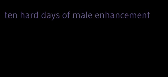 ten hard days of male enhancement