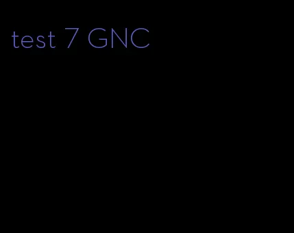 test 7 GNC