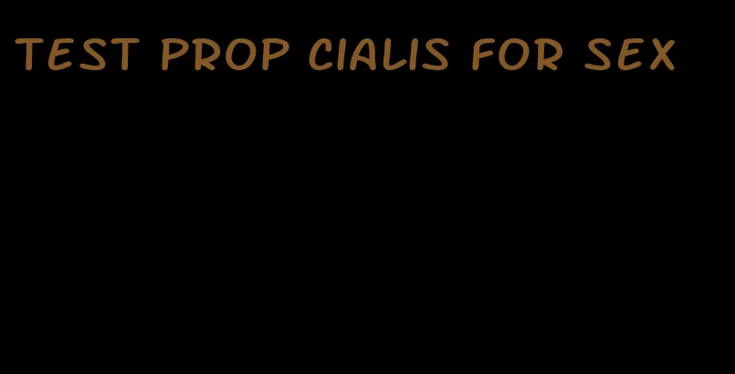 test prop Cialis for sex