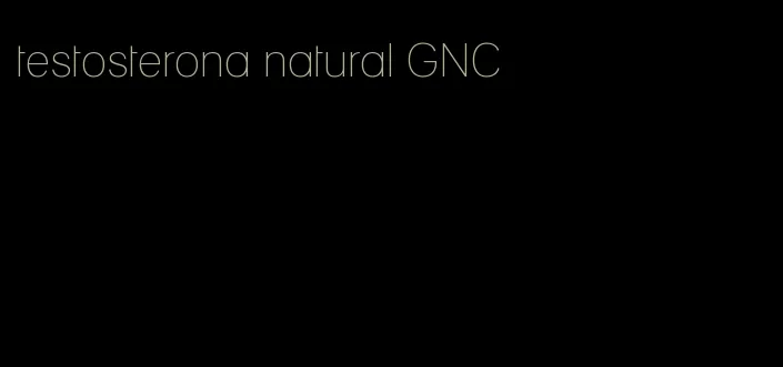 testosterona natural GNC