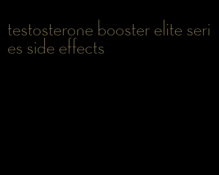 testosterone booster elite series side effects