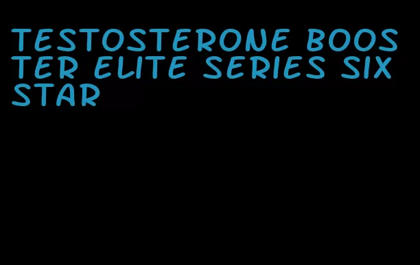 testosterone booster elite series six star