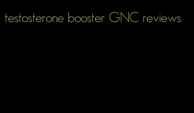 testosterone booster GNC reviews