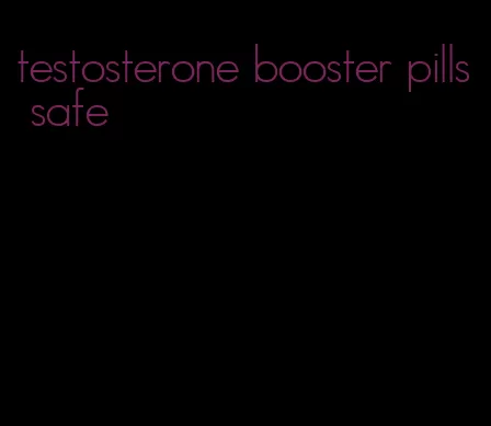 testosterone booster pills safe