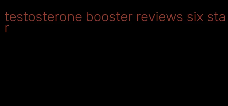 testosterone booster reviews six star