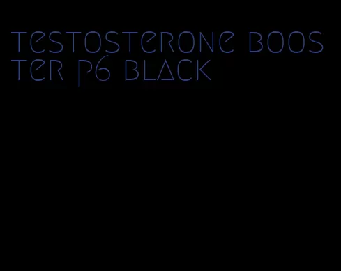 testosterone booster p6 black