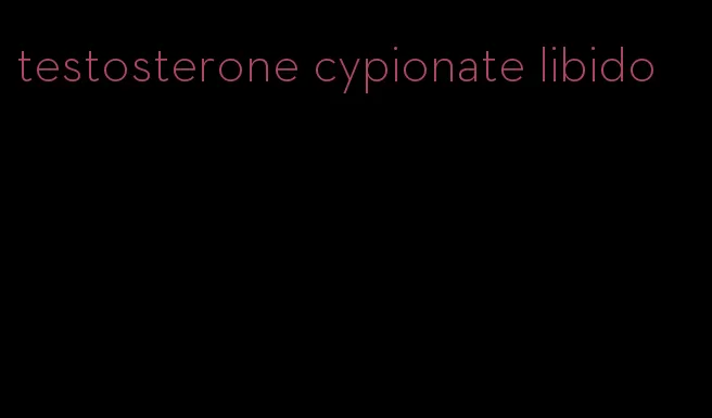 testosterone cypionate libido