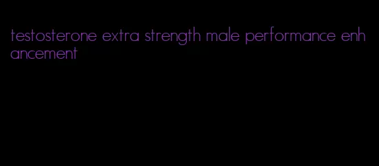 testosterone extra strength male performance enhancement