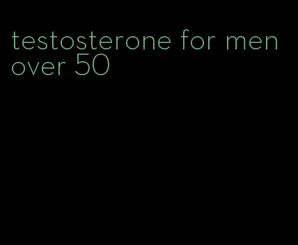 testosterone for men over 50