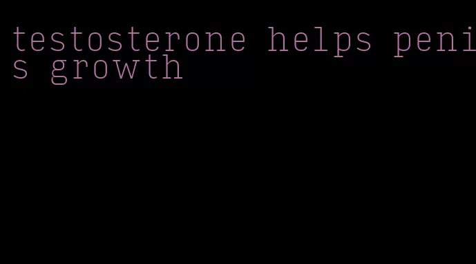 testosterone helps penis growth