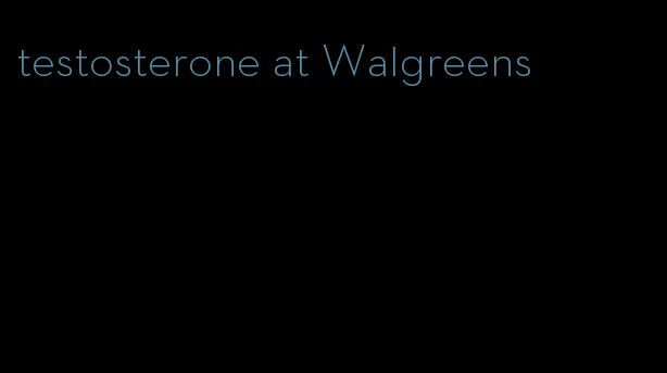 testosterone at Walgreens