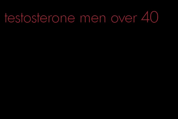 testosterone men over 40