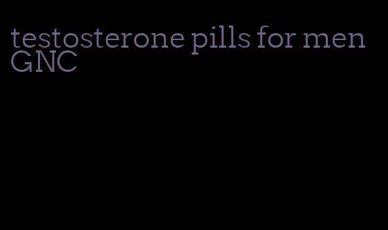 testosterone pills for men GNC