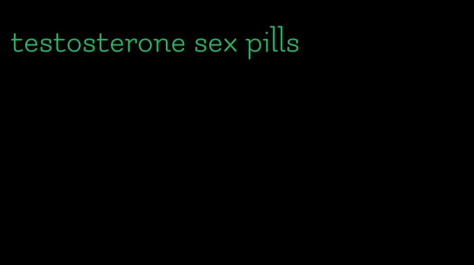 testosterone sex pills