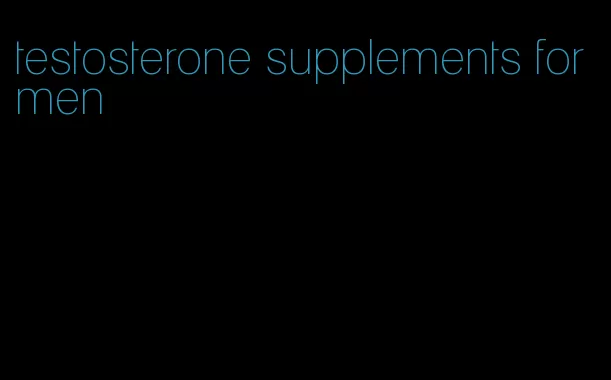 testosterone supplements for men