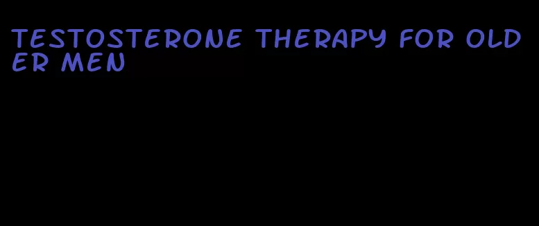 testosterone therapy for older men